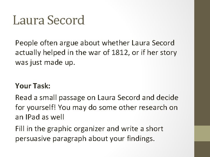 Laura Secord People often argue about whether Laura Secord actually helped in the war