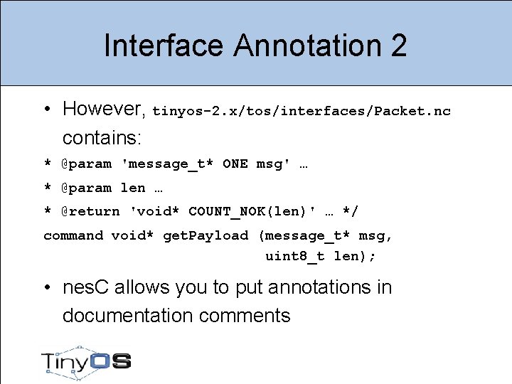 Interface Annotation 2 • However, tinyos-2. x/tos/interfaces/Packet. nc contains: * @param 'message_t* ONE msg'