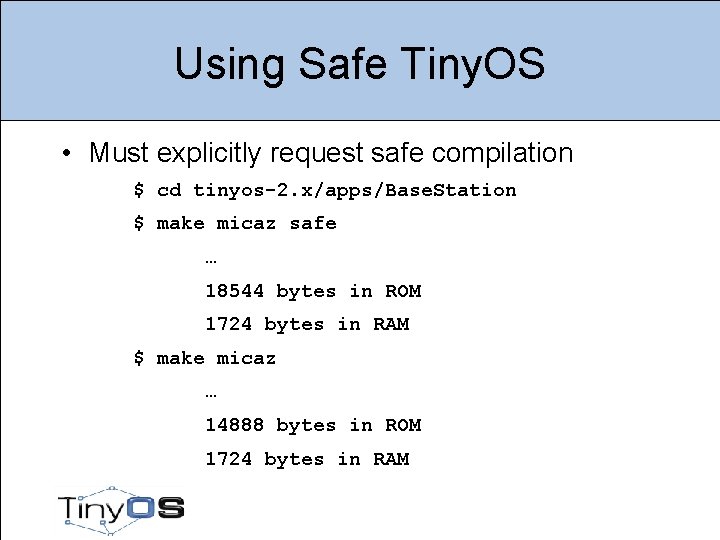 Using Safe Tiny. OS • Must explicitly request safe compilation $ cd tinyos-2. x/apps/Base.