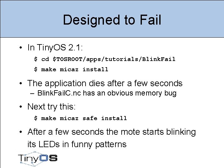 Designed to Fail • In Tiny. OS 2. 1: $ cd $TOSROOT/apps/tutorials/Blink. Fail $