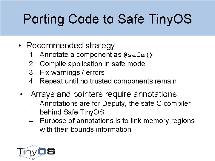 Porting Code to Safe Tiny. OS • Recommended strategy 1. 2. 3. 4. Annotate
