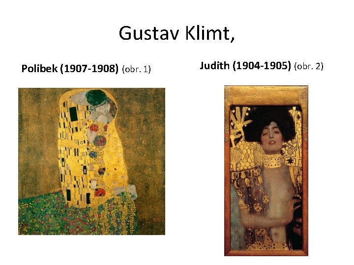 Gustav Klimt, Polibek (1907 -1908) (obr. 1) Judith (1904 -1905) (obr. 2) 