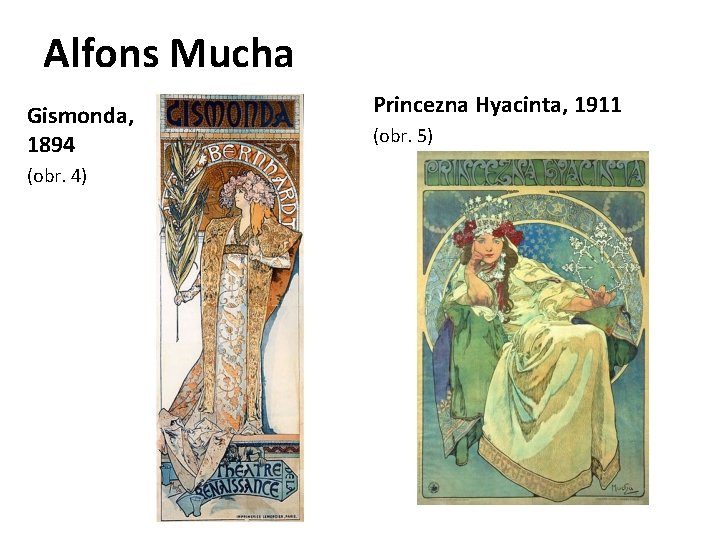 Alfons Mucha Gismonda, 1894 (obr. 4) Princezna Hyacinta, 1911 (obr. 5) 