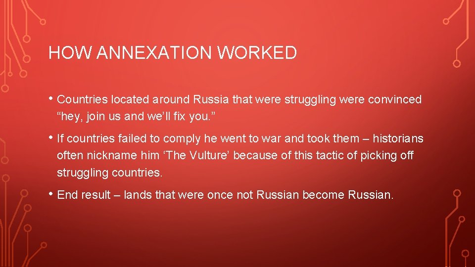 HOW ANNEXATION WORKED • Countries located around Russia that were struggling were convinced “hey,