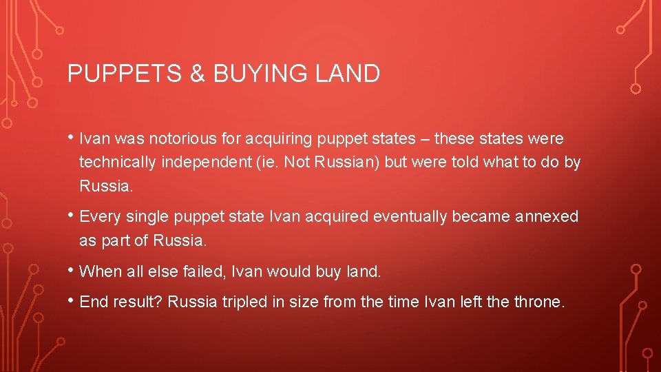 PUPPETS & BUYING LAND • Ivan was notorious for acquiring puppet states – these