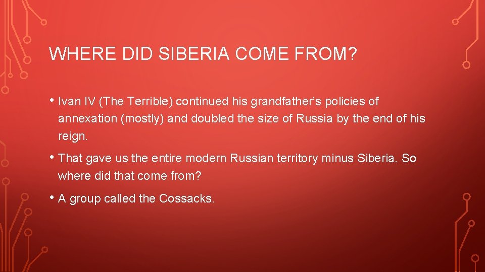 WHERE DID SIBERIA COME FROM? • Ivan IV (The Terrible) continued his grandfather’s policies