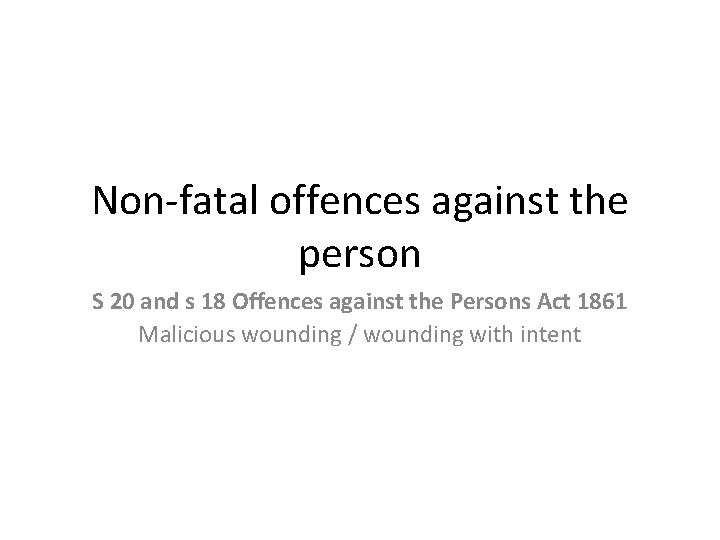 Non-fatal offences against the person S 20 and s 18 Offences against the Persons