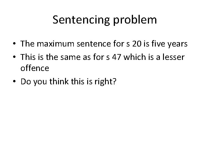 Sentencing problem • The maximum sentence for s 20 is five years • This