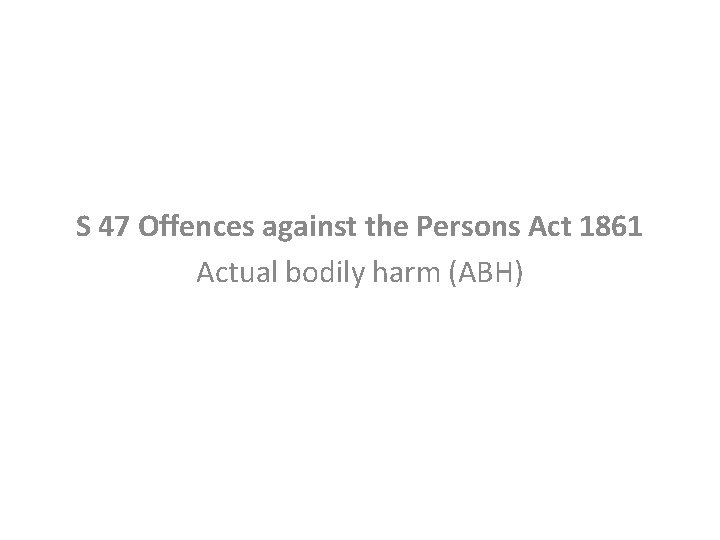 S 47 Offences against the Persons Act 1861 Actual bodily harm (ABH) 
