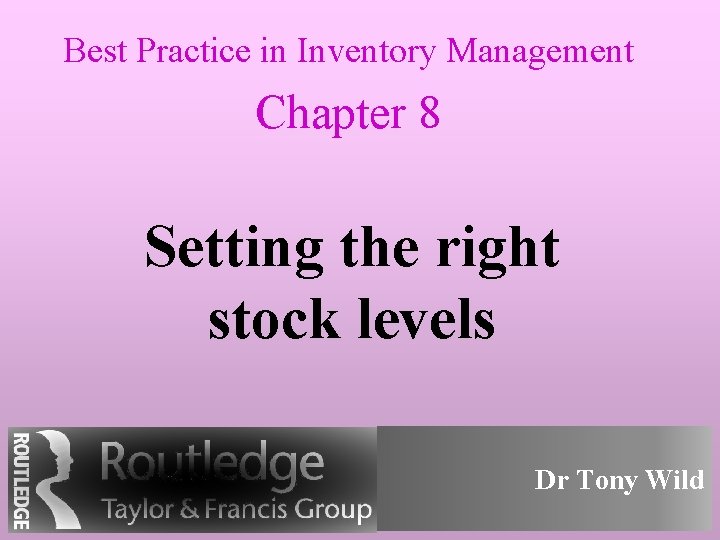 Best Practice in Inventory Management Chapter 8 Setting the right stock levels Dr Tony