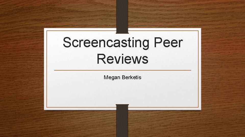 Screencasting Peer Reviews Megan Berketis 