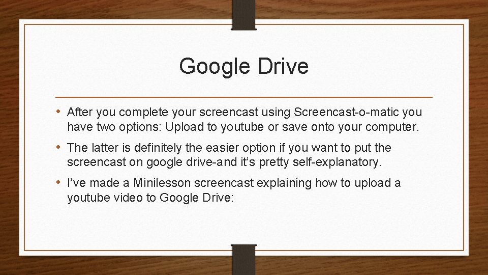 Google Drive • After you complete your screencast using Screencast-o-matic you have two options: