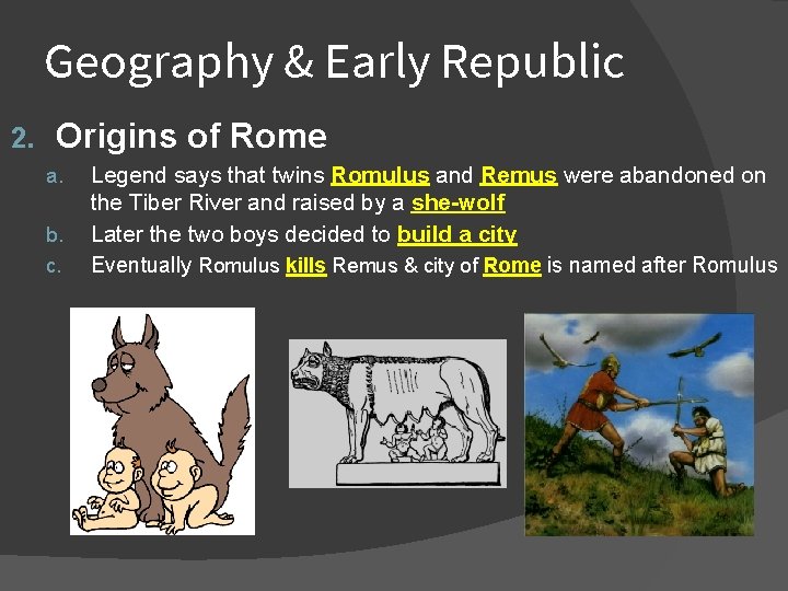 Geography & Early Republic 2. Origins of Rome a. b. c. Legend says that