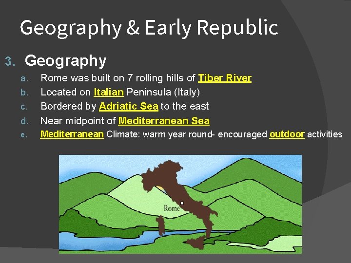 Geography & Early Republic 3. Geography d. Rome was built on 7 rolling hills