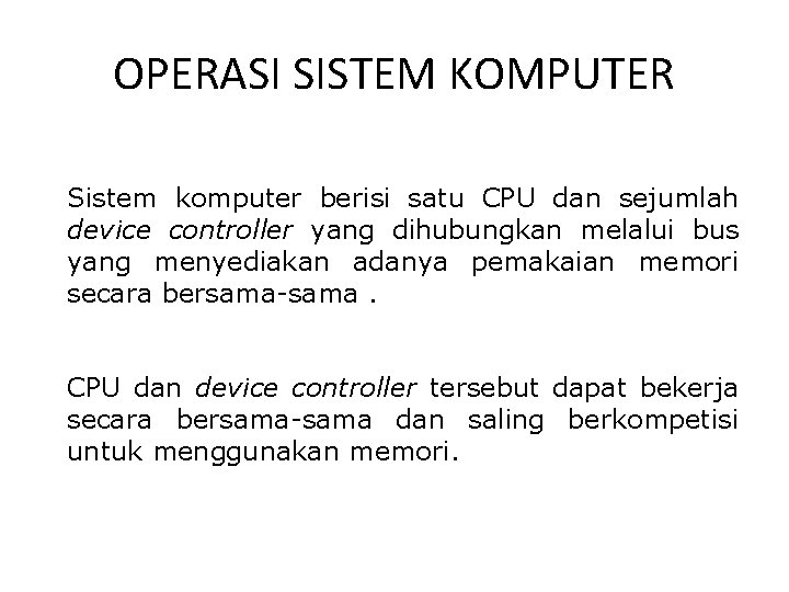 OPERASI SISTEM KOMPUTER Sistem komputer berisi satu CPU dan sejumlah device controller yang dihubungkan