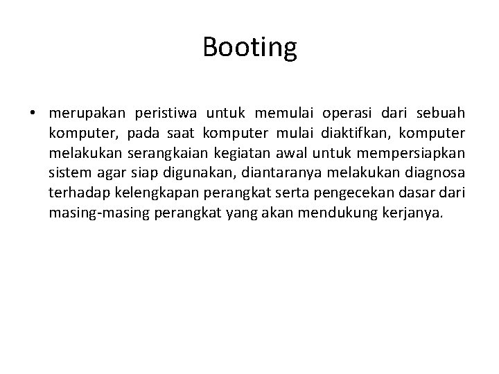 Booting • merupakan peristiwa untuk memulai operasi dari sebuah komputer, pada saat komputer mulai