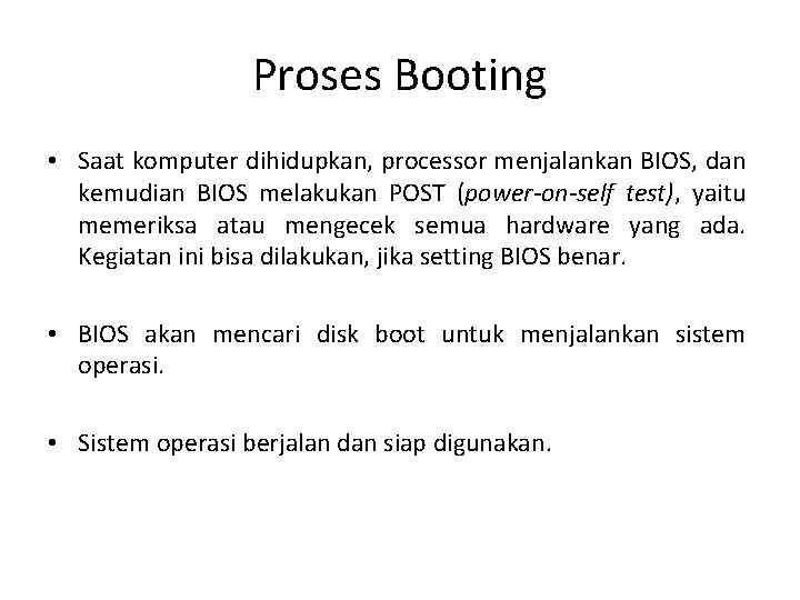 Proses Booting • Saat komputer dihidupkan, processor menjalankan BIOS, dan kemudian BIOS melakukan POST