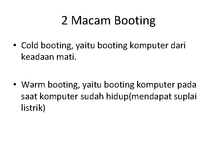 2 Macam Booting • Cold booting, yaitu booting komputer dari keadaan mati. • Warm