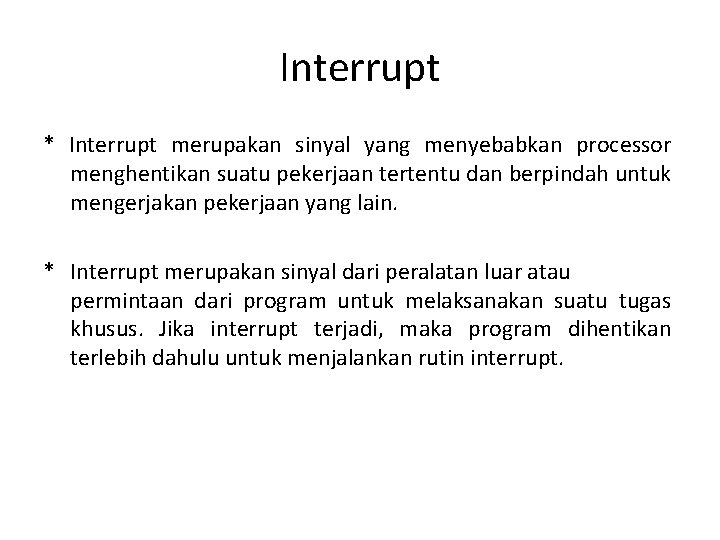 Interrupt * Interrupt merupakan sinyal yang menyebabkan processor menghentikan suatu pekerjaan tertentu dan berpindah