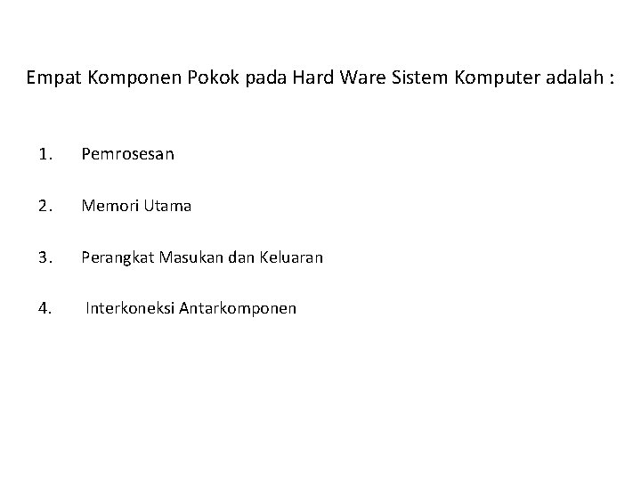 Empat Komponen Pokok pada Hard Ware Sistem Komputer adalah : 1. Pemrosesan 2. Memori