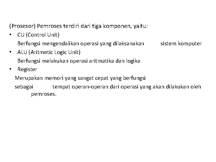 (Prosesor) Pemroses terdiri dari tiga komponen, yaitu: • CU (Control Unit) Berfungsi mengendalikan operasi