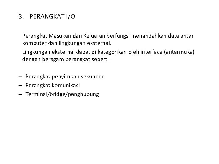 3. PERANGKAT I/O Perangkat Masukan dan Keluaran berfungsi memindahkan data antar komputer dan lingkungan