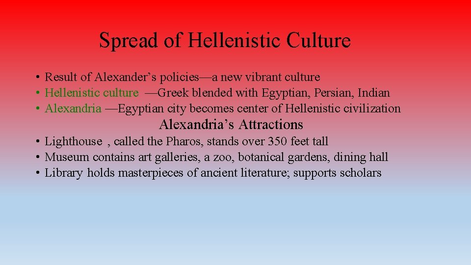 Spread of Hellenistic Culture • Result of Alexander’s policies—a new vibrant culture • Hellenistic
