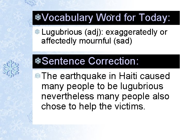 Vocabulary Word ` for Today: Lugubrious (adj): exaggeratedly or affectedly mournful (sad) Sentence Correction: