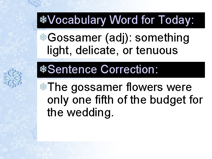 Vocabulary Word for Today: Gossamer (adj): something light, delicate, or tenuous Sentence Correction: The