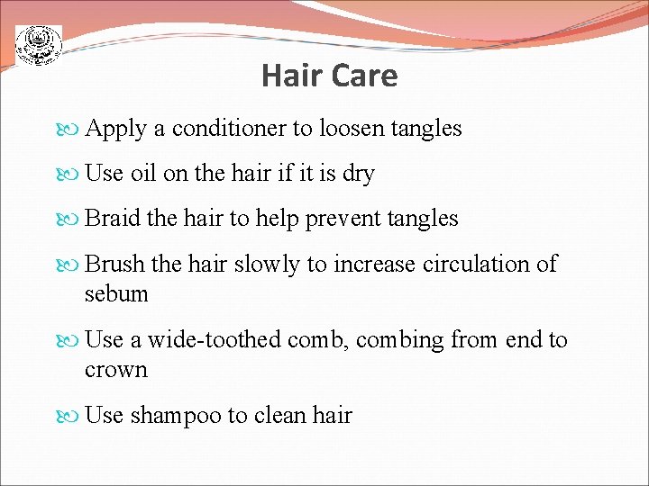 Hair Care Apply a conditioner to loosen tangles Use oil on the hair if