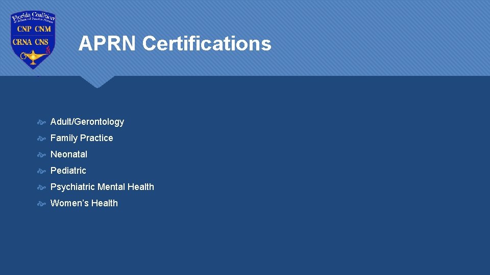 APRN Certifications Adult/Gerontology Family Practice Neonatal Pediatric Psychiatric Mental Health Women’s Health 