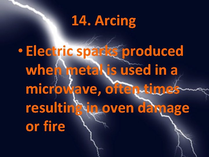 14. Arcing • Electric sparks produced when metal is used in a microwave, often