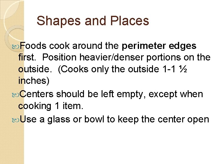 Shapes and Places Foods cook around the perimeter edges first. Position heavier/denser portions on