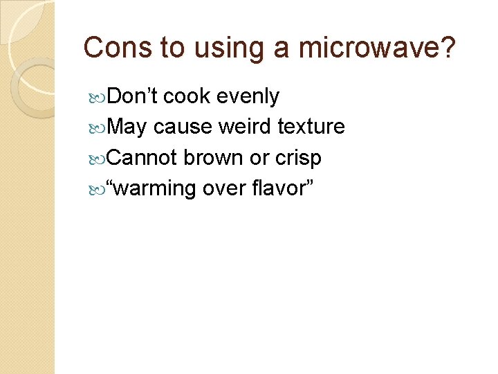 Cons to using a microwave? Don’t cook evenly May cause weird texture Cannot brown