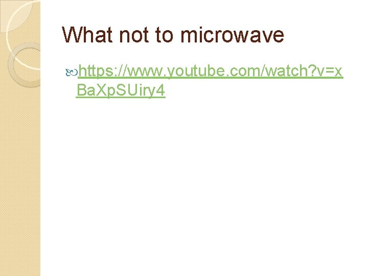 What not to microwave https: //www. youtube. com/watch? v=x Ba. Xp. SUiry 4 