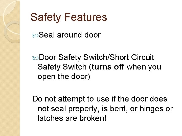 Safety Features Seal around door Door Safety Switch/Short Circuit Safety Switch (turns off when