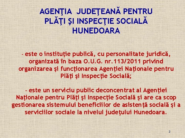 AGENŢIA JUDEŢEANĂ PENTRU PLĂŢI ŞI INSPECŢIE SOCIALĂ HUNEDOARA este o instituţie publică, cu personalitate