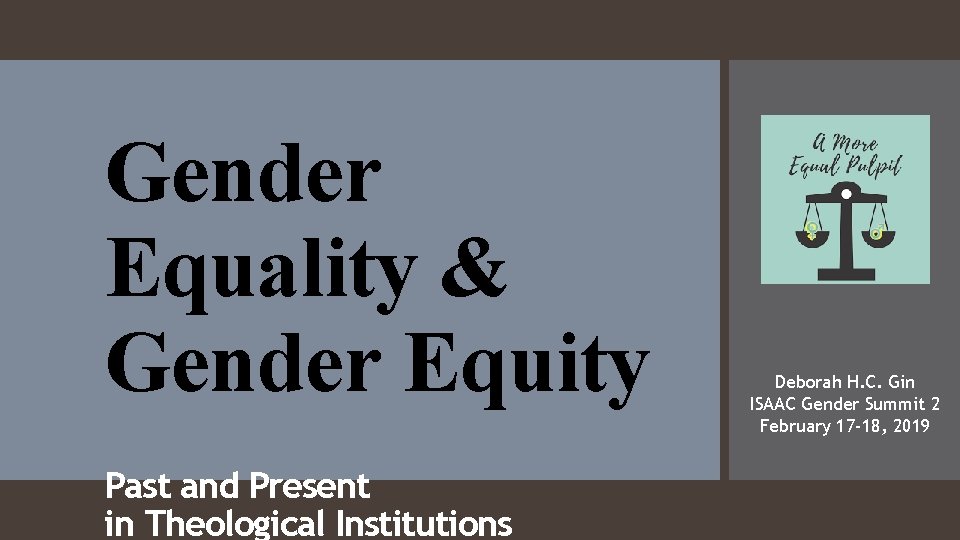 Gender Equality & Gender Equity Past and Present in Theological Institutions Deborah H. C.