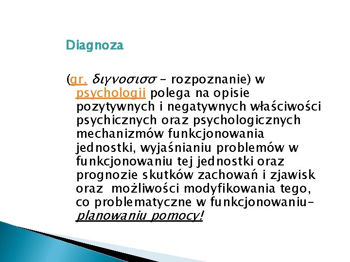 Diagnoza (gr. διγνοσισσ - rozpoznanie) w psychologii polega na opisie pozytywnych i negatywnych właściwości