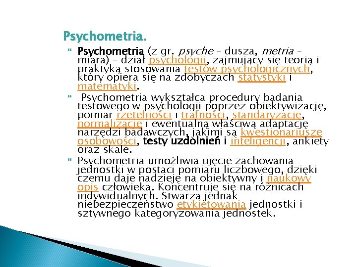 Psychometria. Psychometria (z gr. psyche – dusza, metria – miara) – dział psychologii, zajmujący