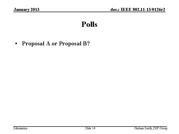 January 2013 doc. : IEEE 802. 11 -13/0126 r 2 Polls • Proposal A