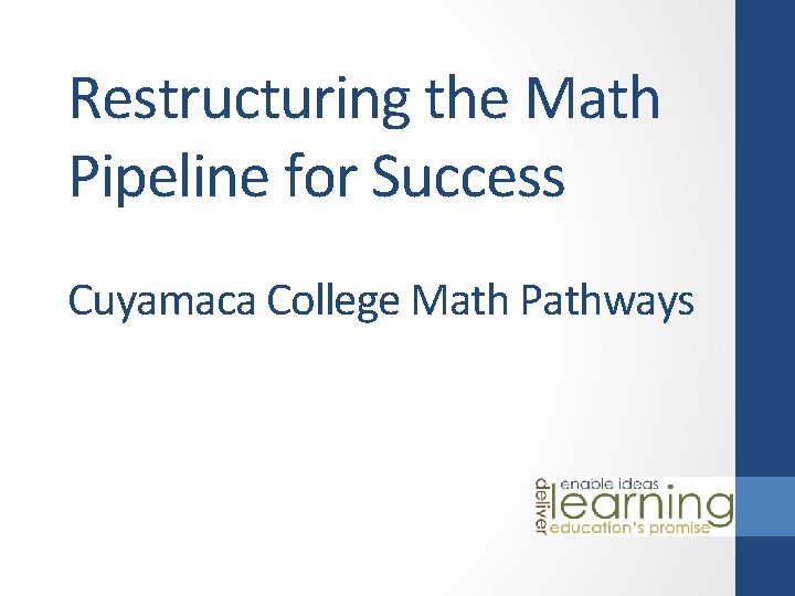 Restructuring the Math Pipeline for Success Cuyamaca College Math Pathways 