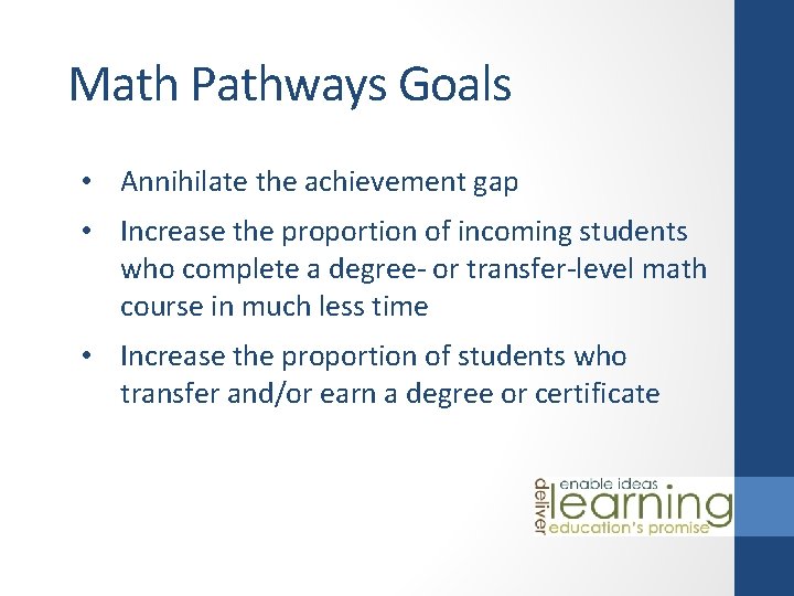Math Pathways Goals • Annihilate the achievement gap • Increase the proportion of incoming