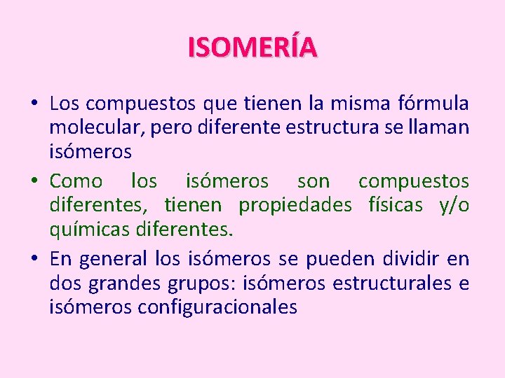 ISOMERÍA • Los compuestos que tienen la misma fórmula molecular, pero diferente estructura se