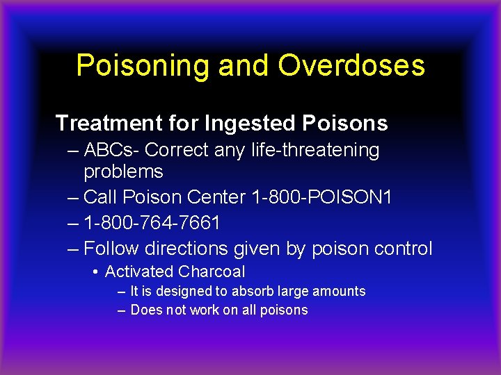 Poisoning and Overdoses Treatment for Ingested Poisons – ABCs- Correct any life-threatening problems –