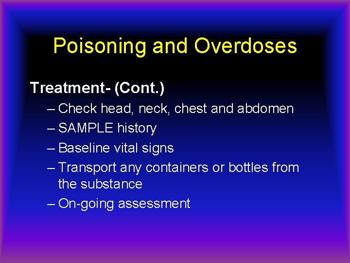 Poisoning and Overdoses Treatment- (Cont. ) – Check head, neck, chest and abdomen –