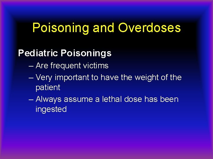 Poisoning and Overdoses Pediatric Poisonings – Are frequent victims – Very important to have