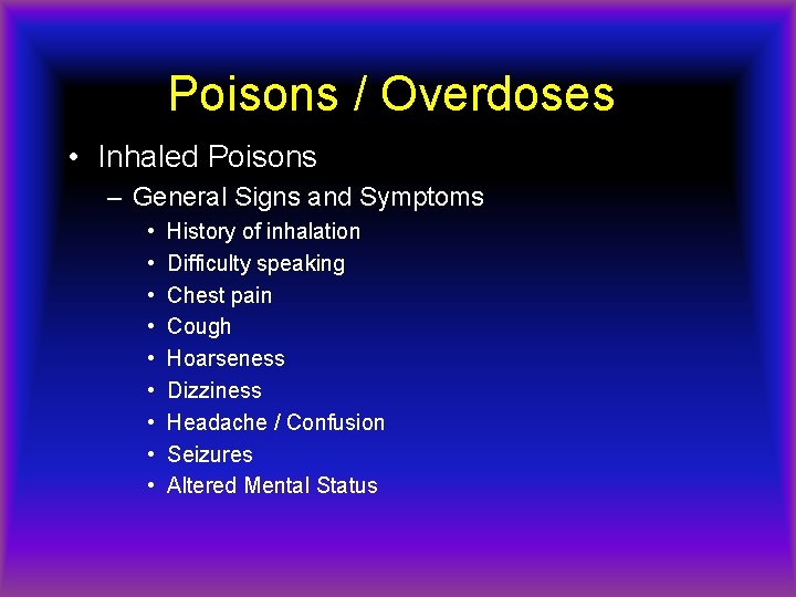 Poisons / Overdoses • Inhaled Poisons – General Signs and Symptoms • • •