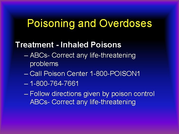 Poisoning and Overdoses Treatment - Inhaled Poisons – ABCs- Correct any life-threatening problems –