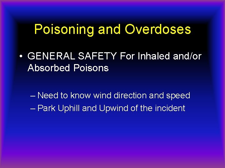 Poisoning and Overdoses • GENERAL SAFETY For Inhaled and/or Absorbed Poisons – Need to